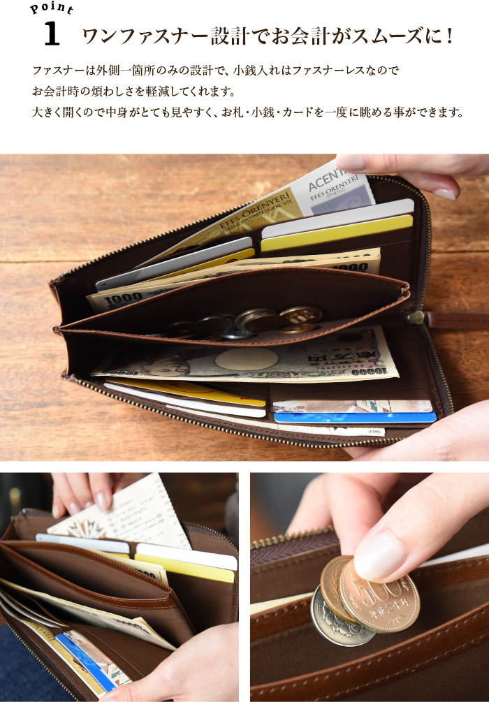 ワンファスナー設計でお会計がスムーズに！　ファスナーは外側一箇所のみの設計で、小銭入れはファスナーレスなのでお会計時の煩わしさを軽減してくれます。大きく開くので中身がとても見やすく、お札・小銭・カードを一度に眺めることができます。