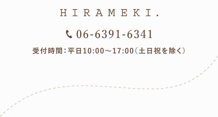 HIRAMEKI. TEL:06-6391-6341 受付時間:平日10:00-17:00(土日祝を除く)