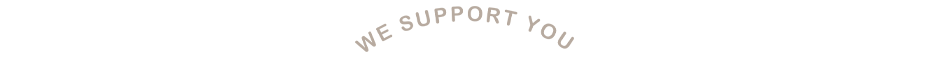 WE SUPPORT YOU
