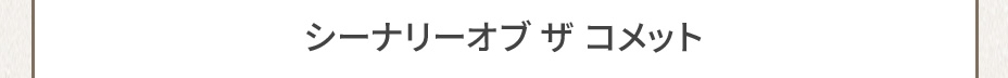 シーナリーオブ ザ コメット